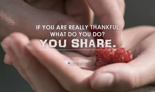 W. Clement Stone If you are really thankful, what do you do. You share